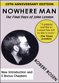 Buy the new edition of Nowhere Man: The Final Days of John Lennon by Robert Rosen. New introduction and 5 bonus chapters. And a new e-book edition is now available.